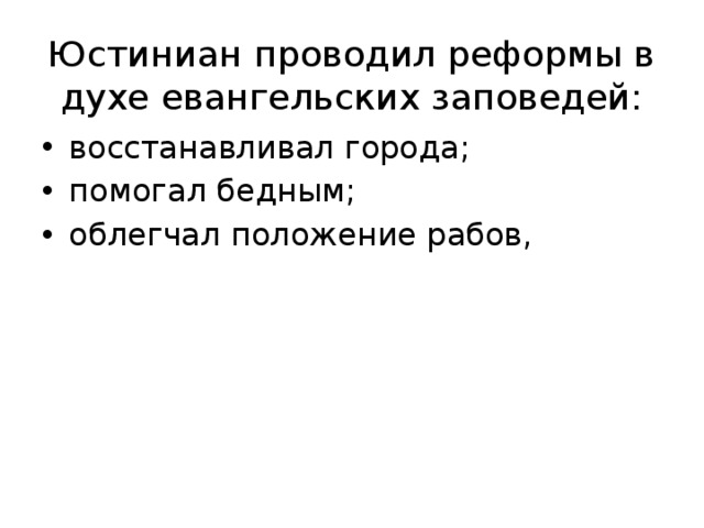 Юстиниан проводил реформы в духе евангельских заповедей: восстанавливал города; помогал бедным; облегчал положение рабов, 