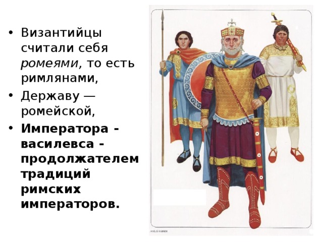 Византийцы считали себя ромеями, то есть римлянами, Державу — ромейской, Императора - василевса - продолжателем традиций римских императоров.  