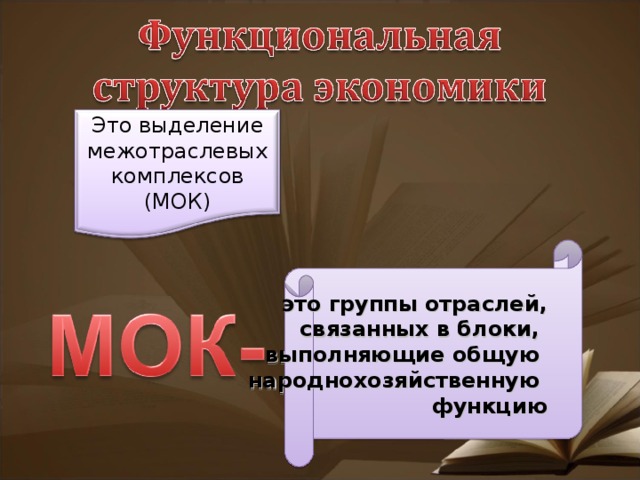 Это выделение межотраслевых комплексов (МОК)   это группы отраслей,  связанных в блоки, выполняющие общую народнохозяйственную функцию   