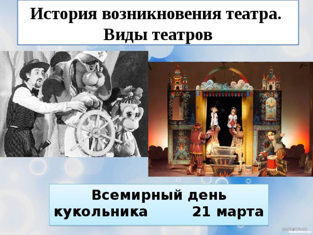 История возникновения театра. Виды театров Всемирный день кукольника 21 марта 