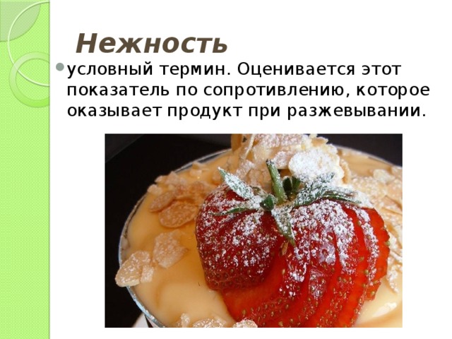 Нежность условный термин. Оценивается этот показатель по сопротивлению, которое оказывает продукт при разжевывании. 