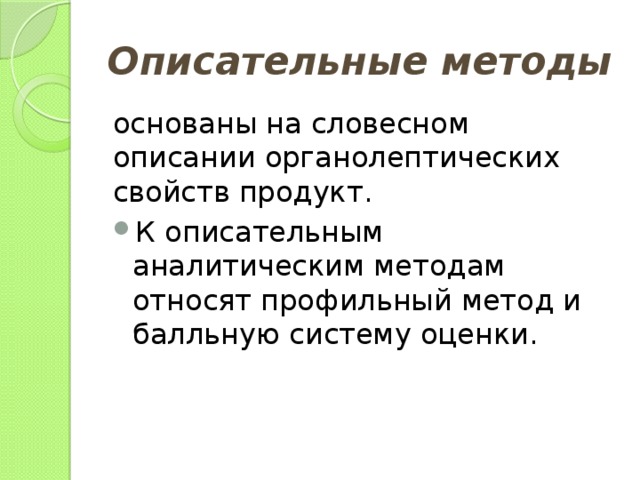 Описательные методы  основаны на словесном описании органолептических свойств продукт. К описательным аналитическим методам относят профильный метод и балльную систему оценки. 