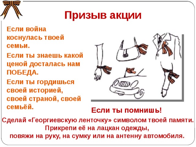 Лозунги акции  «Георгиевская ленточка» «Победа деда — моя Победа», «Повяжи. Если помнишь!», «Я помню! Я горжусь!», «Мы — наследники Великой Победы!»,  «Спасибо деду за победу!» 