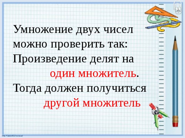 Умножение двух чисел можно проверить так: Произведение делят на  один множитель . Тогда должен получиться  другой множитель 
