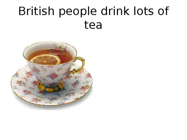 British people drink lots of tea 