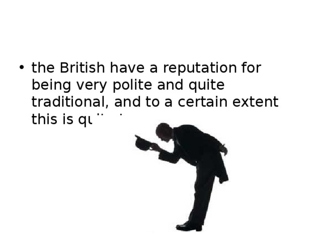the British have a reputation for being very polite and quite traditional, and to a certain extent this is quite true. 