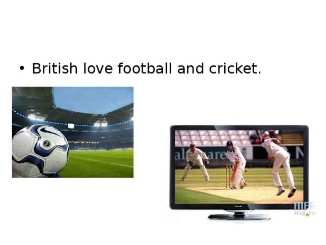 British love football and cricket. 
