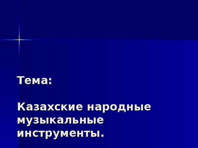   Тема:   Казахские народные музыкальные инструменты. 