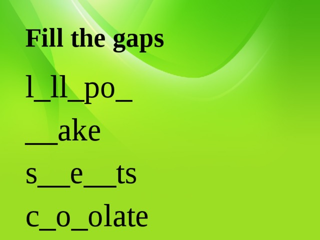 Fill the gaps l_ll_po_ __ake s__e__ts c_o_olate j__i_e j_m 