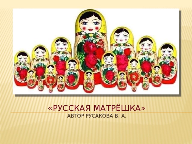 «Русская матрёшка»  Автор Русакова В. А.   