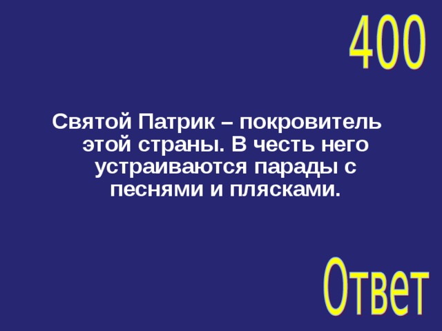 Святой Патрик – покровитель этой страны. В честь него устраиваются парады с песнями и плясками.  