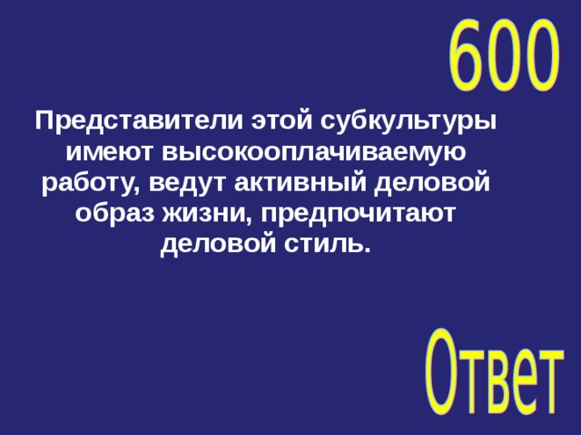 Представители этой субкультуры имеют высокооплачиваемую работу, ведут активный деловой образ жизни, предпочитают деловой стиль. 