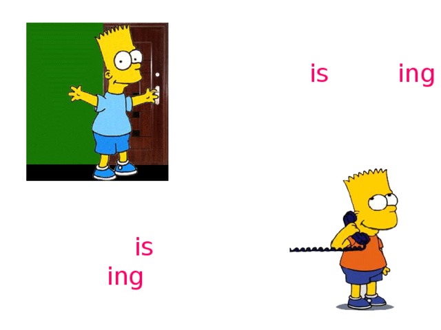 open – is open ing speak – is speak ing 
