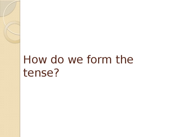 How do we form the tense? 