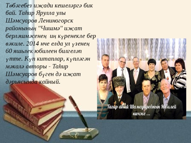 Төбәгебез иҗади кешеләргә бик бай. Таһир Ярулла улы Шәмсуаров Лениногорск районының 
