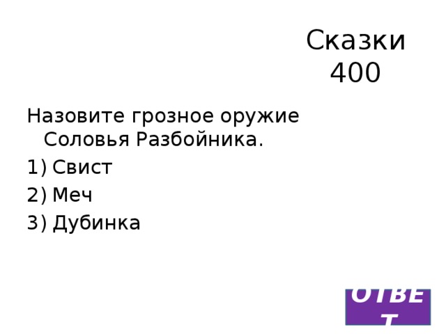 Сказки  400 Назовите грозное оружие Соловья Разбойника. Свист Меч Дубинка ОТВЕТ 