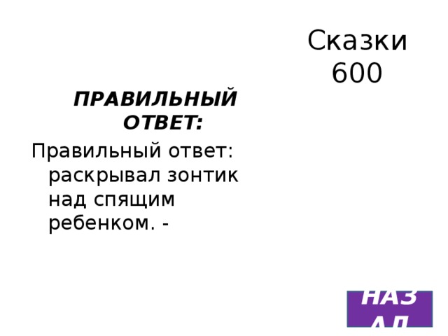 Сказки  600 ПРАВИЛЬНЫЙ ОТВЕТ: Правильный ответ: раскрывал зонтик над спящим ребенком. - НАЗАД 