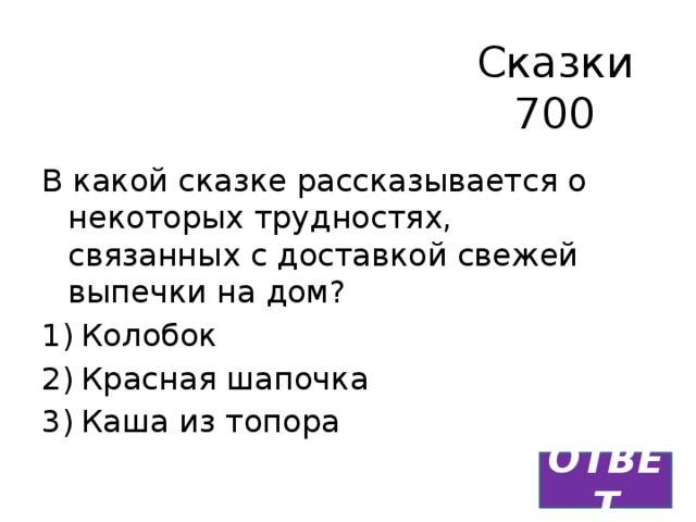 Сказки  700 В какой сказке рассказывается о некоторых трудностях, связанных с доставкой свежей выпечки на дом? Колобок Красная шапочка Каша из топора ОТВЕТ 