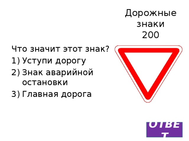 Дорожные знаки  200 Что значит этот знак? Уступи дорогу Знак аварийной остановки Главная дорога ОТВЕТ 