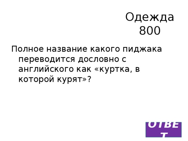 Одежда  800 Полное название какого пиджака переводится дословно с английского как «куртка, в которой курят»? ОТВЕТ 