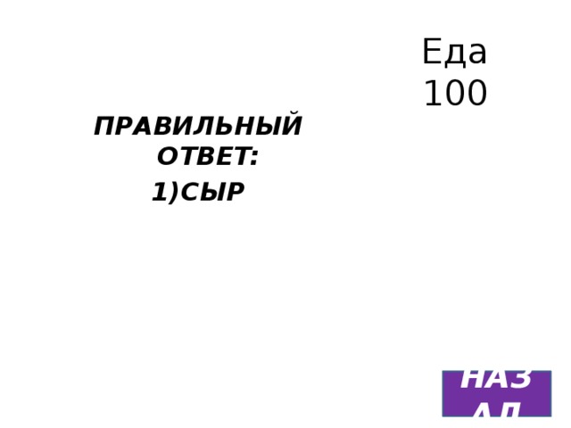Еда  100 ПРАВИЛЬНЫЙ ОТВЕТ: 1)СЫР  НАЗАД 