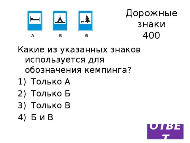 Дорожные знаки  400 Какие из указанных знаков используется для обозначения кемпинга?  Только А  Только Б  Только В  Б и В ОТВЕТ 