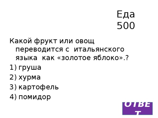 Еда  500 Какой фрукт или овощ переводится с  итальянского языка как «золотое яблоко».? груша хурма картофель помидор ОТВЕТ 