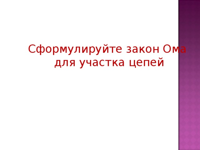Сформулируйте закон Ома для участка цепей 