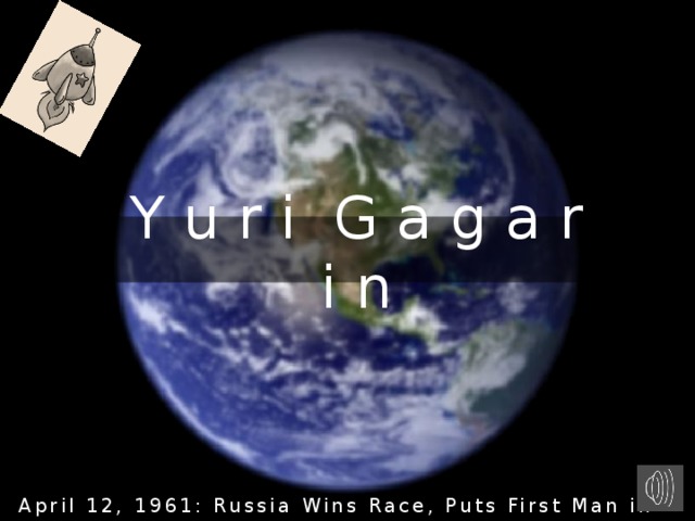Y u r i G a g a r i n April 12, 1961: Russia Wins Race, Puts First Man in Space 