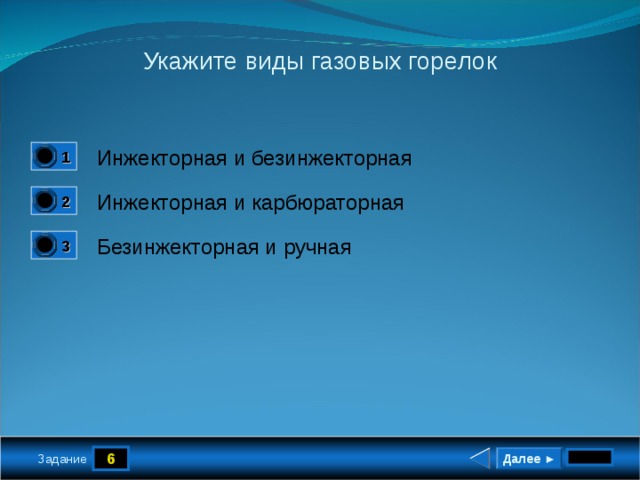 Укажите виды газовых горелок Инжекторная и безинжекторная 1 1 Инжекторная и карбюраторная 2 0 Безинжекторная и ручная 3 0 6 Далее ► Задание 