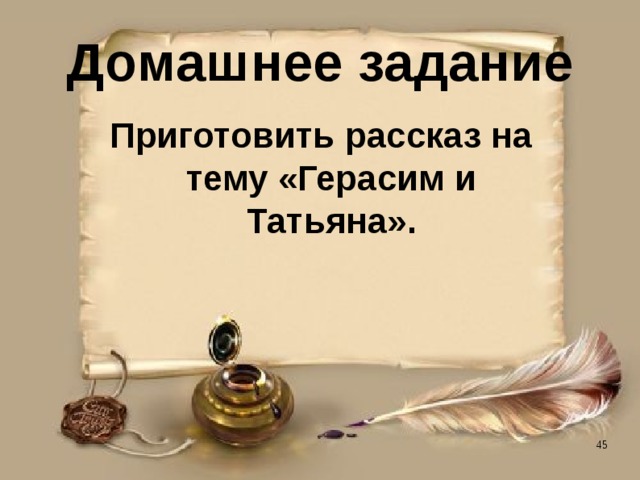 Домашнее задание Приготовить рассказ на тему «Герасим и Татьяна». 