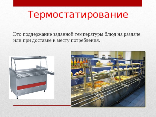 Термостатирование Это поддержание заданной температуры блюд на раздаче или при доставке к месту потребления. 