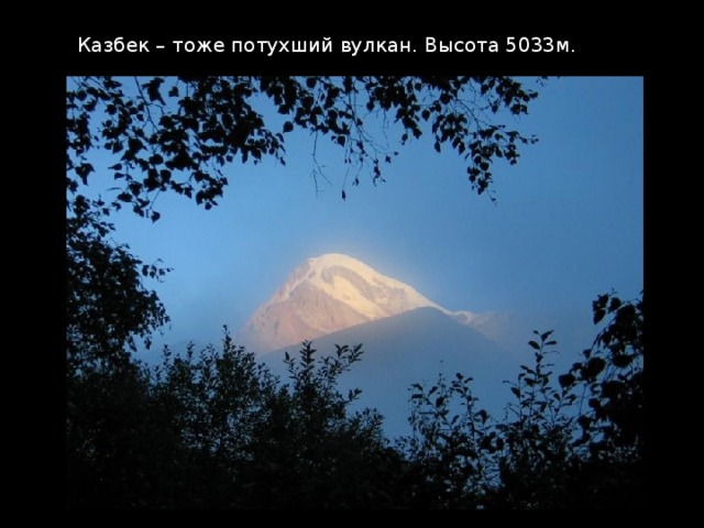 Казбек – тоже потухший вулкан. Высота 5033м. 