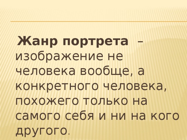  Жанр портрета – изображение не человека вообще, а конкретного человека, похожего только на самого себя и ни на кого другого . - Думаете ли вы, глядя на портреты людей, кто они, где жили, чем занимались?  Посмотрите внимательно на эти портреты.  