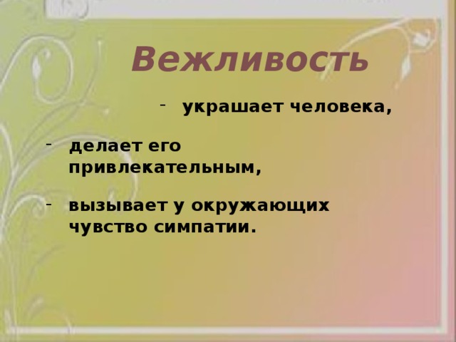 Вежливость  украшает человека, делает его привлекательным, вызывает у окружающих чувство симпатии.   