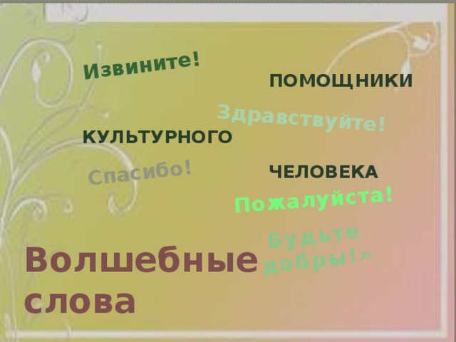 Спасибо! Здравствуйте! Пожалуйста! Извините! Будьте добры!» помощники культурного человека  Волшебные слова   