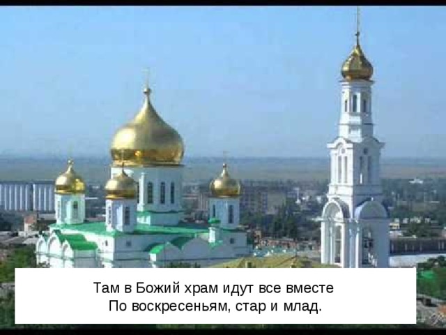 Там в Божий храм идут все вместе  По воскресеньям, стар и млад. 