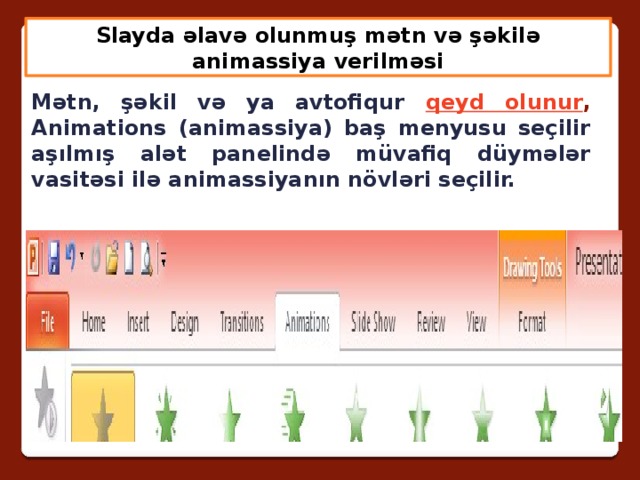 Slayda əlavə olunmuş mətn və şəkilə animassiya verilməsi Mətn, şəkil və ya avtofiqur qeyd olunur , Animations (animassiya) baş menyusu seçilir aşılmış alət panelində müvafiq düymələr vasitəsi ilə animassiyanın növləri seçilir. 
