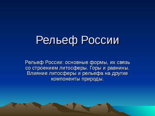 Рельеф России Рельеф России: основные формы, их связь со строением литосферы. Горы и равнины. Влияние литосферы и рельефа на другие компоненты природы. 