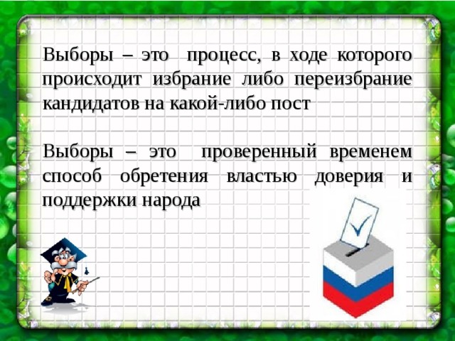 Выборы – это процесс, в ходе которого происходит избрание либо переизбрание кандидатов на какой-либо пост Выборы – это проверенный временем способ обретения властью доверия и поддержки народа 
