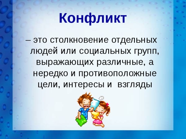 Конфликт – это столкновение отдельных людей или социальных групп, выражающих различные, а нередко и противоположные цели, интересы и взгляды 