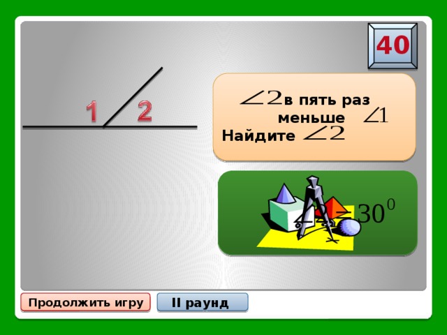 40  в пять раз меньше Найдите II раунд Продолжить игру 