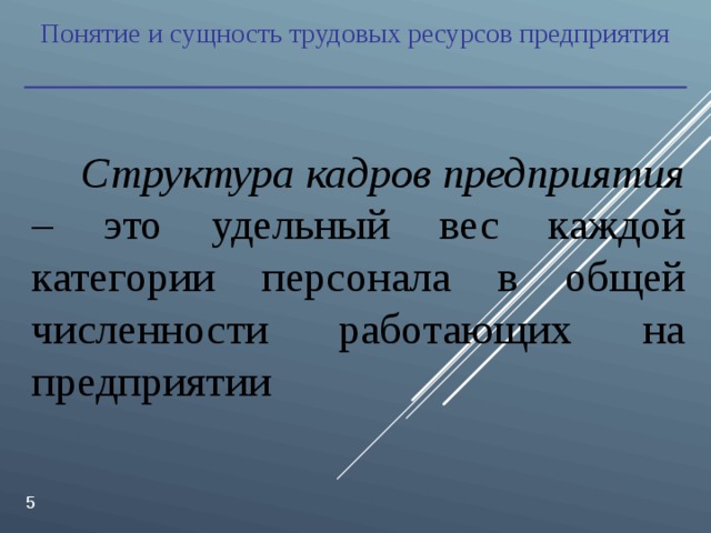 Понятие и сущность трудовых ресурсов предприятия Структура кадров предприятия – это удельный вес каждой категории персонала в общей численности работающих на предприятии  