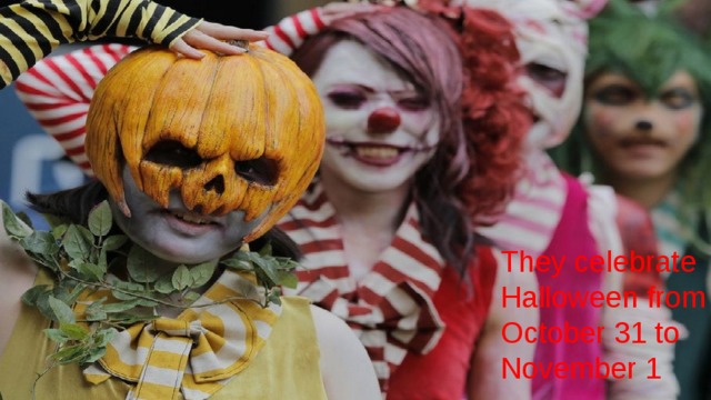 They celebrate Halloween from October 31 to November 1 