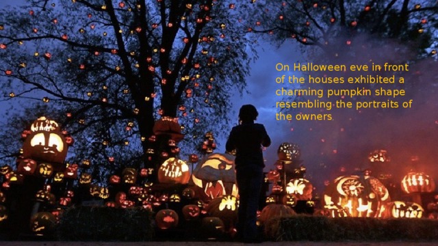 On Halloween eve in front of the houses exhibited a charming pumpkin shape resembling the portraits of the owners 