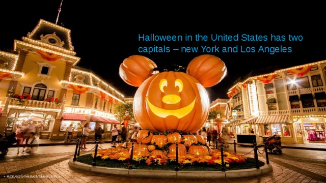 Halloween in the United States has two capitals – new York and Los Angeles . 