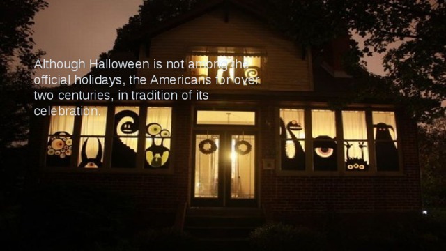 Although Halloween is not among the official holidays, the Americans for over two centuries, in tradition of its celebration. 