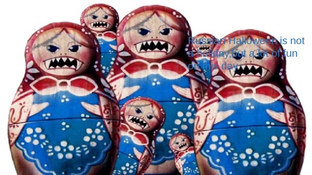 Russian Halloween is not a holiday,but a lot of fun on this day 