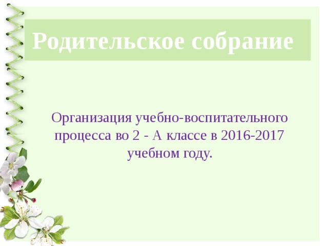 Родительское собрание Организация учебно-воспитательного процесса во 2 - А классе в 2016-2017 учебном году. 