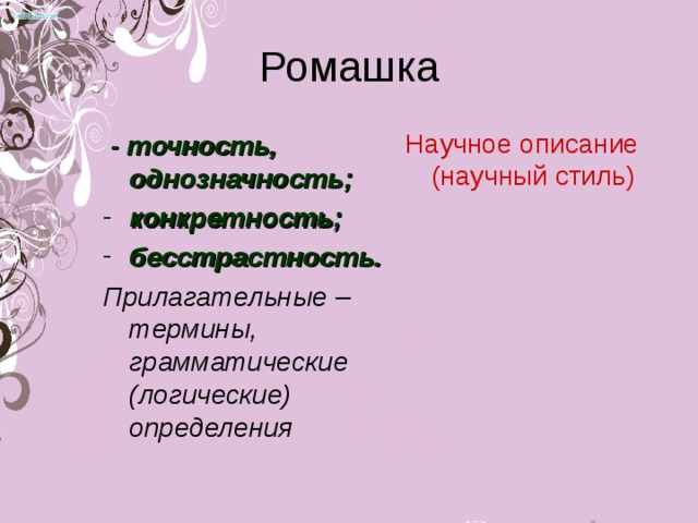 Ромашка Научное описание (научный стиль)  - точность, однозначность; конкретность; бесстрастность. Прилагательные – термины, грамматические (логические) определения  